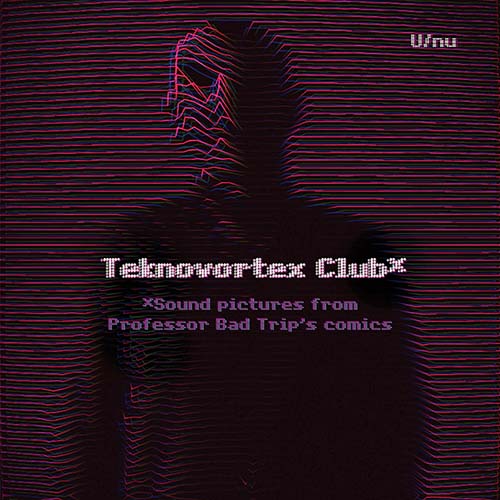 U/nu - Teknovortex Club - Sound Pictures From Professor Bad Trip’s Comics